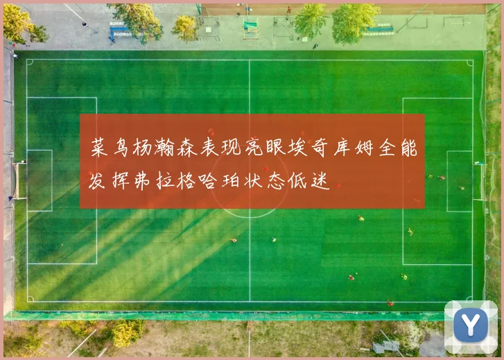 菜鸟杨瀚森表现亮眼埃奇库姆全能发挥弗拉格哈珀状态低迷