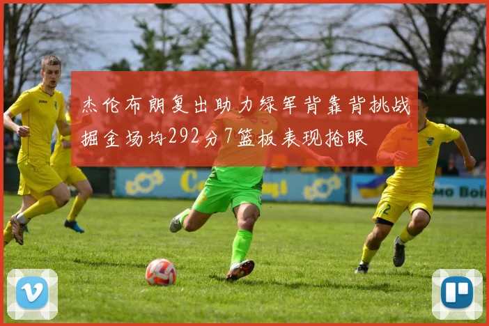 杰伦布朗复出助力绿军背靠背挑战掘金场均292分7篮板表现抢眼